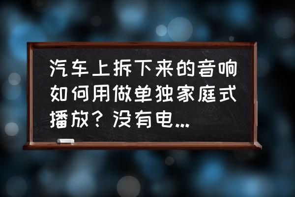 台式电脑音响改车载教程 汽车上拆下来的音响如何用做单独家庭式播放?没有电线,什么都没有? 台式电脑音响改车载教程 汽车上拆下来的音响如何用做单独家庭式播放?没有电线,什么都没有?