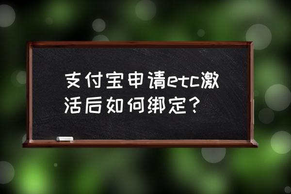 支付宝etc装了怎么用 支付宝申请etc激活后如何绑定? 支付宝etc装了怎么用 支付宝申请etc激活后如何绑定?