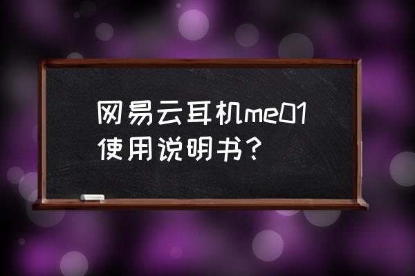 网易云音乐的耳机模式怎么调 网易云耳机me01使用说明书? 网易云音乐的耳机模式怎么调 网易云耳机me01使用说明书?