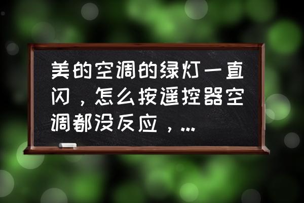 美的空调遥控无反应是什么原因 美的空调的绿灯一直闪,怎么按遥控器空调都没反应,这是怎么回事啊? 美的空调遥控无反应是什么原因 美的空调的绿灯一直闪,怎么按遥控器空调都没反应,这是怎么回事啊?