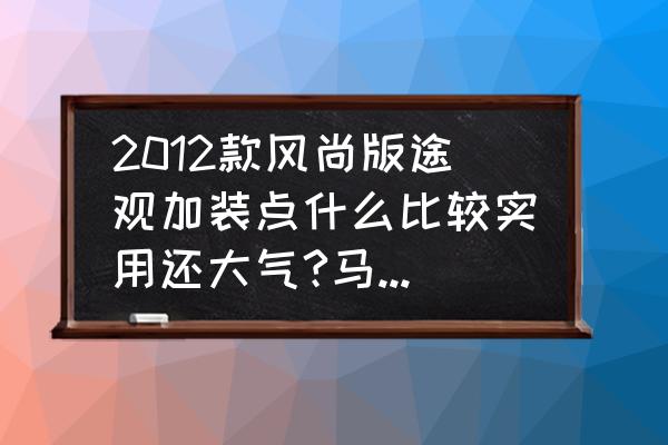 大众途观有必要买底盘装甲吗 2012款风尚版途观加装点什么比较实用还大气?马上要提车了,望各路大神给点建议? 大众途观有必要买底盘装甲吗 2012款风尚版途观加装点什么比较实用还大气?马上要提车了,望各路大神给点建议?