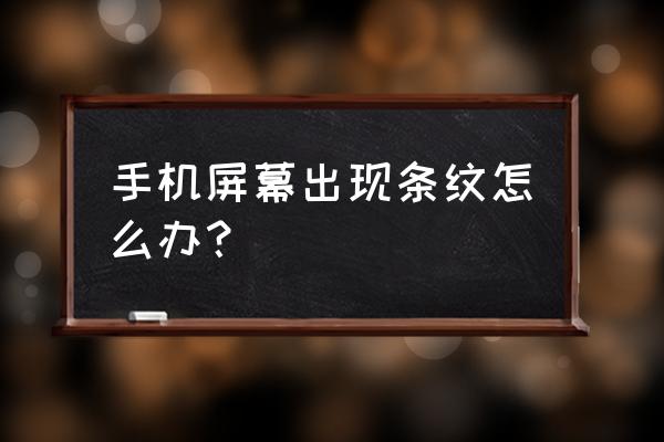 屏幕上出现竖条纹怎么解决 手机屏幕出现条纹怎么办? 屏幕上出现竖条纹怎么解决 手机屏幕出现条纹怎么办?