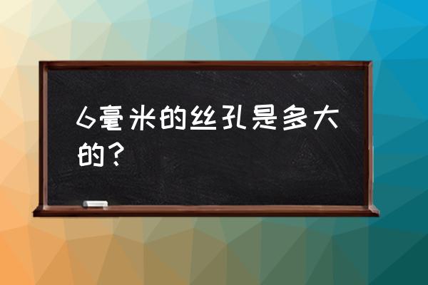 图样上的螺纹底径怎么画 6毫米的丝孔是多大的? 图样上的螺纹底径怎么画 6毫米的丝孔是多大的?