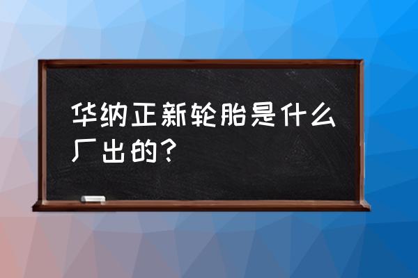 圆环形磁铁自制发电机 华纳正新轮胎是什么厂出的? 圆环形磁铁自制发电机 华纳正新轮胎是什么厂出的?