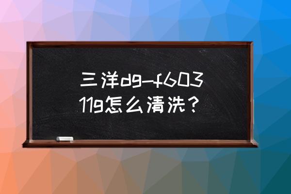 三洋滚筒洗衣机怎么清洗 三洋dg-f60311g怎么清洗? 三洋滚筒洗衣机怎么清洗 三洋dg-f60311g怎么清洗?