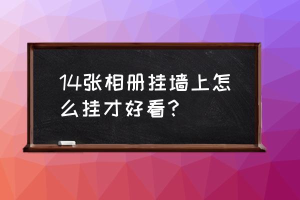 照片墙怎么挂7张好看 14张相册挂墙上怎么挂才好看? 照片墙怎么挂7张好看 14张相册挂墙上怎么挂才好看?