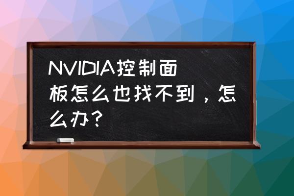 win11怎么没显卡控制面板了 NVIDIA控制面板怎么也找不到,怎么办? win11怎么没显卡控制面板了 NVIDIA控制面板怎么也找不到,怎么办?