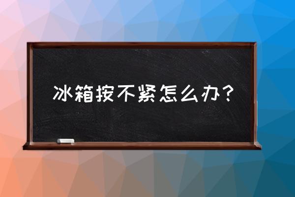 冰箱密封条关不紧怎么办 冰箱按不紧怎么办? 冰箱密封条关不紧怎么办 冰箱按不紧怎么办?