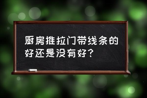 装修厨房门怎么选 厨房推拉门带线条的好还是没有好? 装修厨房门怎么选 厨房推拉门带线条的好还是没有好?