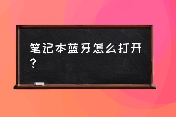 笔记本电脑怎样开蓝牙功能 笔记本蓝牙怎么打开? 笔记本电脑怎样开蓝牙功能 笔记本蓝牙怎么打开?