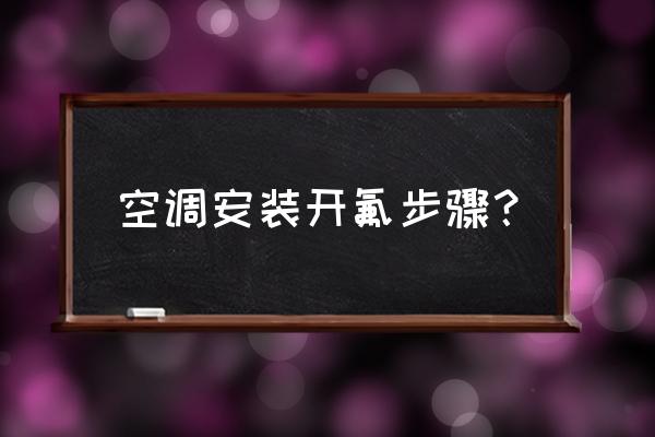 空调加雪种的正确方法 空调安装开氟步骤? 空调加雪种的正确方法 空调安装开氟步骤?