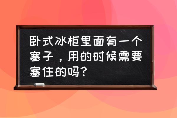 冷柜下面有个洞是干嘛的 卧式冰柜里面有一个塞子,用的时候需要塞住的吗? 冷柜下面有个洞是干嘛的 卧式冰柜里面有一个塞子,用的时候需要塞住的吗?